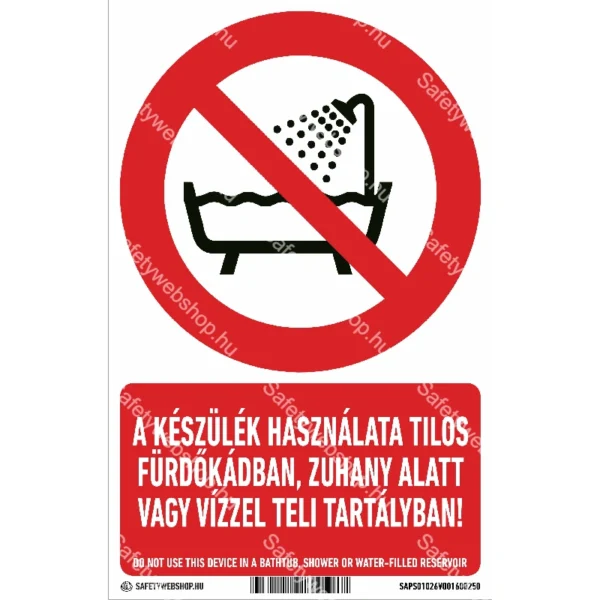 A készülék használata tilos fürdőkádban, zuhany alatt vagy vízzel teli tartályban!matrica / tábla (ISO 7010-P026 piktogram + felirat)